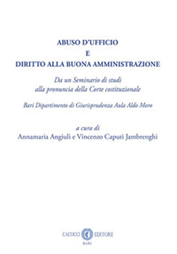Abuso d'ufficio e diritto alla buona amministrazione. Da un Seminario di studi alla pronuncia della Corte costituzionale. Bari Dipartimento di Giurisprudenza Aula Aldo Moro - Librerie.coop