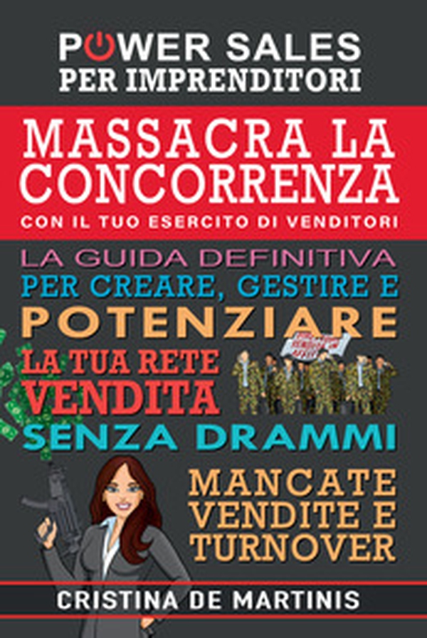 Massacra la concorrenza con il tuo esercito di venditori. La guida definitiva per creare, gestire e potenziare la tua rete vendita senza drammi, mancate vendite e turnover - Librerie.coop Massacra la concorrenza con il tuo esercito di venditori. La guida definitiva per creare, gestire e potenziare la tua rete vendita senza drammi, mancate vendite e turnover - Librerie.coop