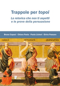 Trappole per topoi. La retorica che non ti aspetti e le prove della persuasione - Librerie.coop