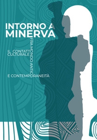 Intorno a Minerva. Il contatto culturale fra mondo antico e contemporaneità - Librerie.coop