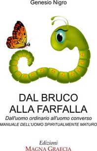 Dal bruco alla farfalla. Dall'uomo ordinario all'uomo converso. Manuale dell'uomo spiritualmente maturo - Librerie.coop