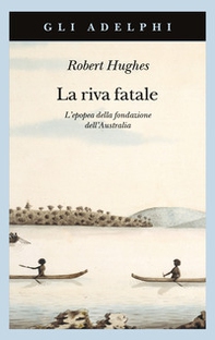 La riva fatale. L'epopea della fondazione dell'Australia - Librerie.coop