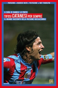 Tifosi catanesi per sempre. Il grande racconto della passione rossazzurra - Librerie.coop