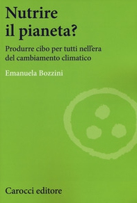 Nutrire il pianeta? Produrre cibo per tutti nell'era del cambiamento climatico - Librerie.coop