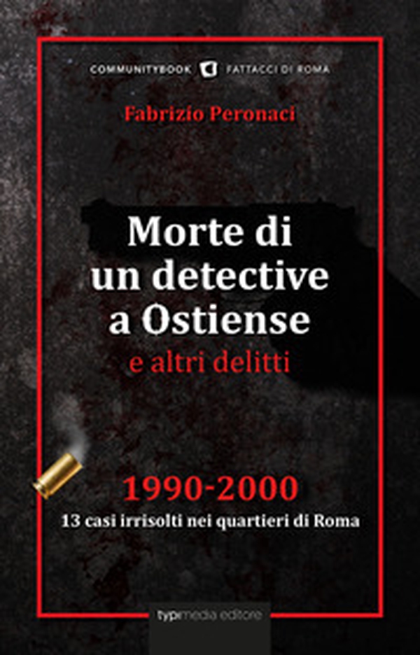 Morte di un detective a Ostiense e altri delitti. 1990-2000: 13 casi irrisolti nei quartieri di Roma - Librerie.coop Morte di un detective a Ostiense e altri delitti. 1990-2000: 13 casi irrisolti nei quartieri di Roma - Librerie.coop