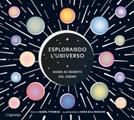 Esplorando l'universo. Guida ai segreti del cosmo. Album scoperte - Librerie.coop