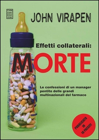 Effetti collaterali: morte. Le confessioni di un manager pentito delle grandi multinazionali del farmaco - Librerie.coop