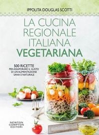 La cucina regionale italiana vegetariana. 500 ricette per assaporare il gusto di un'alimentazione sana e naturale - Librerie.coop