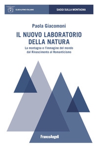 Il nuovo laboratorio della natura. La montagna e l'immagine del mondo dal Rinascimento al Romanticismo - Librerie.coop