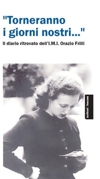 «Torneranno i giorni nostri...». Il diario ritrovato dell'IMI Orazio Frilli - Librerie.coop