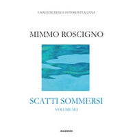 Scatti sommersi. I maestri della fotosub italiana - Vol. 6 - Librerie.coop Scatti sommersi. I maestri della fotosub italiana - Vol. 6 - Librerie.coop