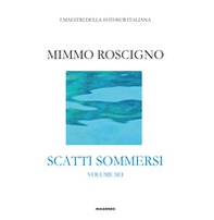 Scatti sommersi. I maestri della fotosub italiana - Vol. 6 - Librerie.coop