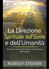 La direzione spirituale dell'uomo e dell'umanità. Ricerche di scienza dello spirito sull'evoluzione dell'umanità - Librerie.coop La direzione spirituale dell'uomo e dell'umanità. Ricerche di scienza dello spirito sull'evoluzione dell'umanità - Librerie.coop
