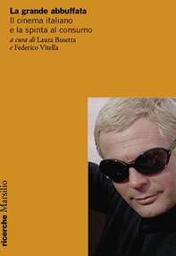 La grande abbuffata. Il cinema italiano e la spinta al consumo - Librerie.coop