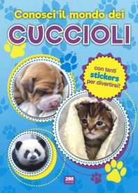 Conosci il mondo dei cuccioli. Con adesivi - Librerie.coop Conosci il mondo dei cuccioli. Con adesivi - Librerie.coop