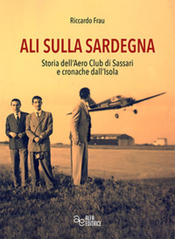 Ali sulla Sardegna. Storia dell'Aero Club di Sassari e cronache dall'Isola - Librerie.coop Ali sulla Sardegna. Storia dell'Aero Club di Sassari e cronache dall'Isola - Librerie.coop