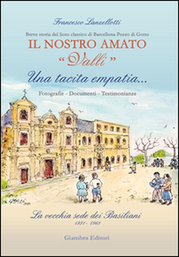 Una tacita empatia... Fotografie, documenti, testimonianze. La vecchia sede dei Basiliani 1931-1968. Il nostro amato «Valli» - Librerie.coop Una tacita empatia... Fotografie, documenti, testimonianze. La vecchia sede dei Basiliani 1931-1968. Il nostro amato «Valli» - Librerie.coop
