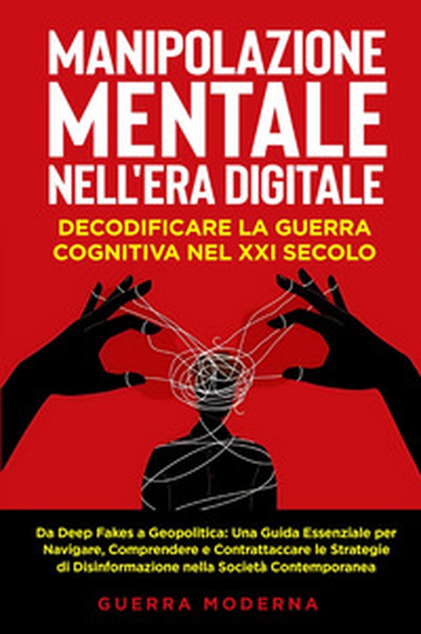 Manipolazione mentale nell'era digitale. Decodificare la guerra cognitiva nel XXI secolo - Librerie.coop Manipolazione mentale nell'era digitale. Decodificare la guerra cognitiva nel XXI secolo - Librerie.coop