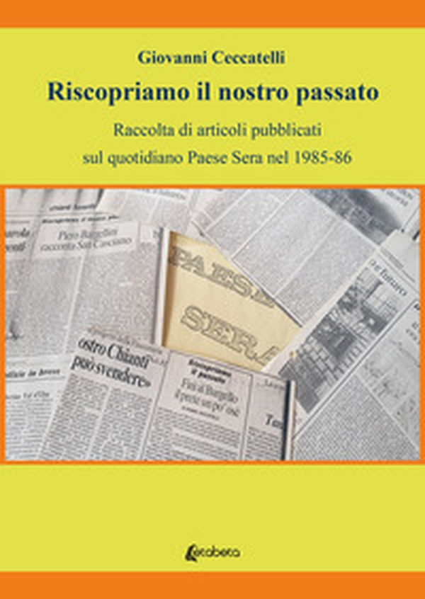 Riscopriamo il nostro passato. Raccolta di articoli pubblicati sul quotidiano Paese Sera nel 1985-86 - Librerie.coop Riscopriamo il nostro passato. Raccolta di articoli pubblicati sul quotidiano Paese Sera nel 1985-86 - Librerie.coop