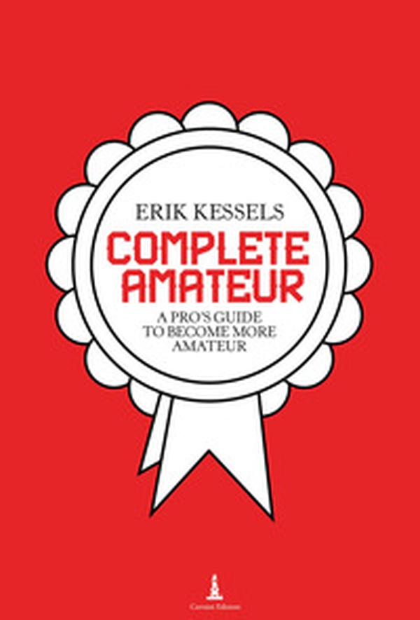Complete amateur. A pro's guide to become more amateur - Librerie.coop Complete amateur. A pro's guide to become more amateur - Librerie.coop