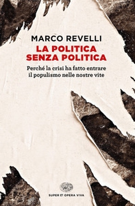 La politica senza politica. Perché la crisi ha fatto entrare il populismo nelle nostre vite - Librerie.coop