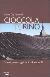 Cioccolatorino. Storie, personaggi, indirizzi, curiosità - Librerie.coop Cioccolatorino. Storie, personaggi, indirizzi, curiosità - Librerie.coop