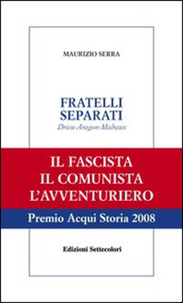 Fratelli separati. Drieu-Aragon-Malraux. Il fascista, il comunista, l'avventuriero - Librerie.coop Fratelli separati. Drieu-Aragon-Malraux. Il fascista, il comunista, l'avventuriero - Librerie.coop