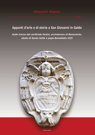 Appunti d'arte e di storia a San Giovanni in Galdo. Sulle tracce del cardinale Orsini, arcivescovo di Benevento, abate di Santa Sofia e papa Benedetto XIII - Librerie.coop