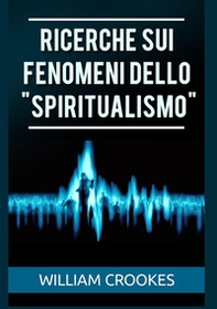 Ricerche sui fenomeni dello «spiritualismo» - Librerie.coop