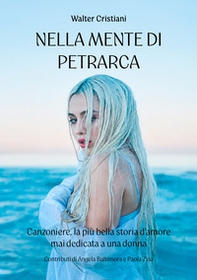 Nella mente di Petrarca. Canzoniere, la più bella storia d'amore mai dedicata a una donna - Librerie.coop