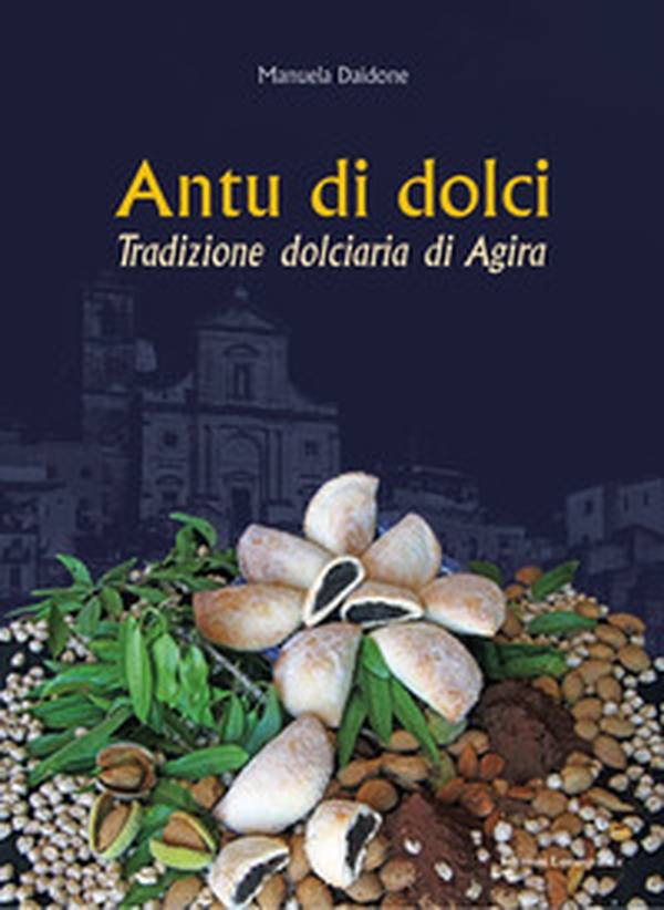 Antu di dolci. Tradizione dolciaria di Agira - Librerie.coop Antu di dolci. Tradizione dolciaria di Agira - Librerie.coop
