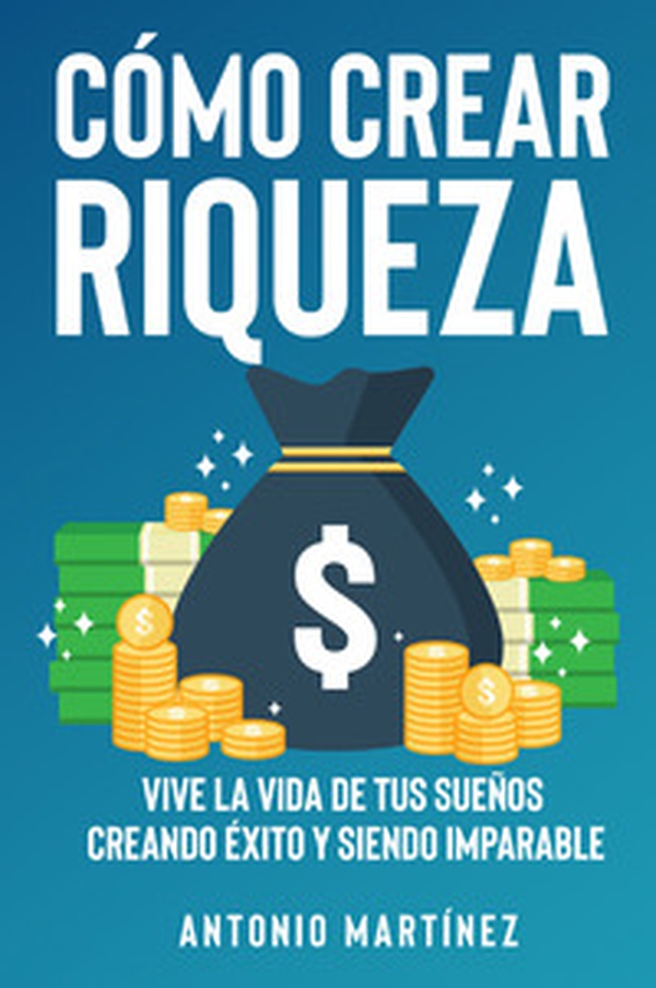 Cómo crear riqueza. Vive la vida de tus sueños creando éxito y siendo imparable - Librerie.coop Cómo crear riqueza. Vive la vida de tus sueños creando éxito y siendo imparable - Librerie.coop