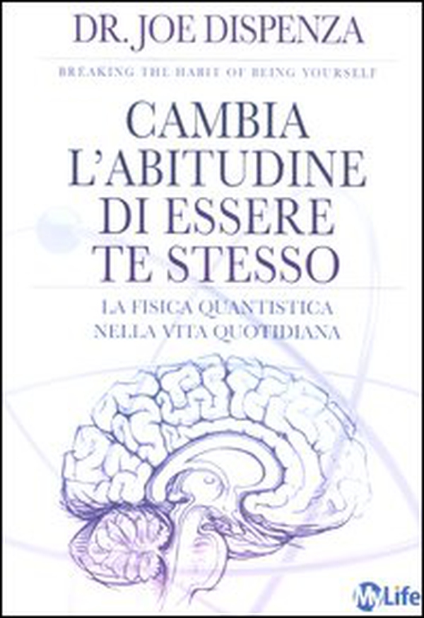 Cambia l'abitudine di essere te stesso. La fisica quantistica nella vita quotidiana - Librerie.coop Cambia l'abitudine di essere te stesso. La fisica quantistica nella vita quotidiana - Librerie.coop