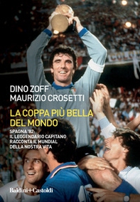 La coppa più bella del mondo. Spagna '82: il leggendario capitano racconta il mundial della nostra vita - Librerie.coop La coppa più bella del mondo. Spagna '82: il leggendario capitano racconta il mundial della nostra vita - Librerie.coop