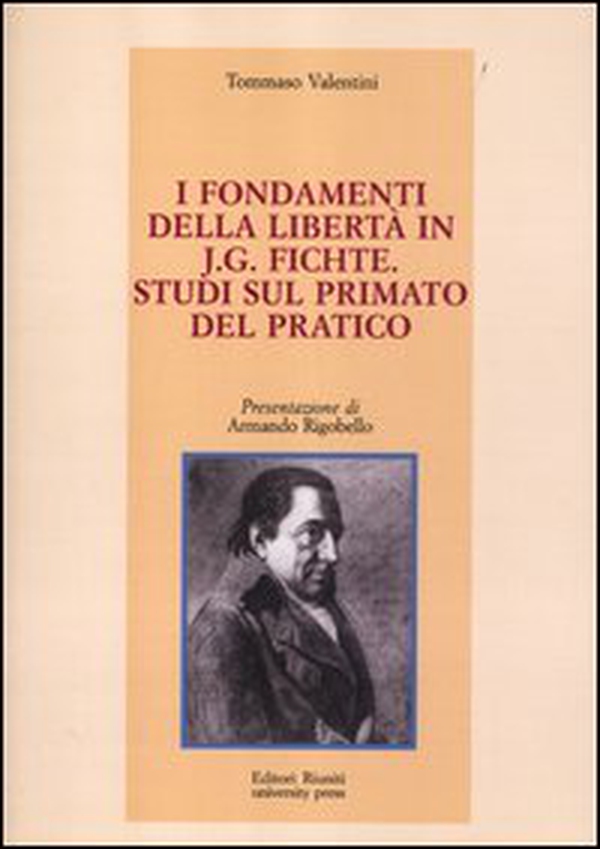 I fondamenti della libertà in J. G. Fichte. Studi sul primato del pratico - Librerie.coop I fondamenti della libertà in J. G. Fichte. Studi sul primato del pratico - Librerie.coop