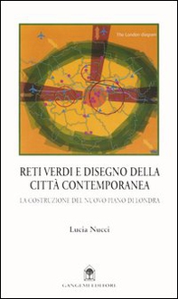 Reti verdi e disegno della città contemporanea. La costruzione del nuovo piano di Londra - Librerie.coop Reti verdi e disegno della città contemporanea. La costruzione del nuovo piano di Londra - Librerie.coop
