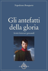 Gli antefatti della gloria. Scritti letterari giovanili - Librerie.coop