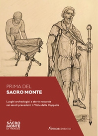 Prima del Sacro Monte. Luoghi archeologici e storie nascoste nei secoli precedenti il viale delle Cappelle - Librerie.coop