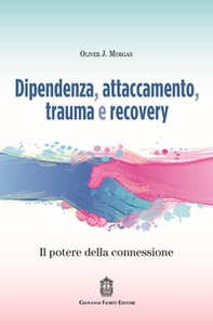 Dipendenza, attaccamento, trauma e recovery. Il potere della connessione - Librerie.coop