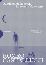 Romeo Castellucci. Quaderni della Scala. La sena del presente - Librerie.coop