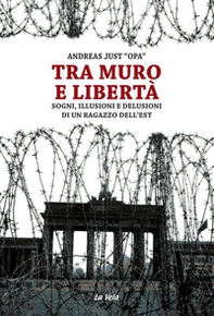 Tra muro e libertà. Sogni, illusioni e delusioni di un ragazzo dell'Est - Librerie.coop