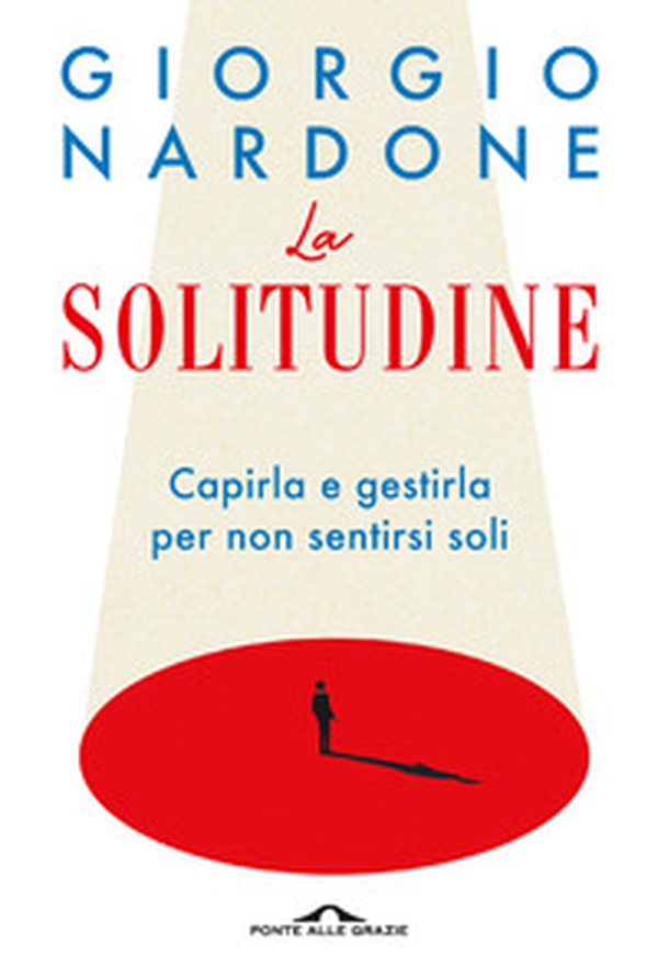 La solitudine. Capirla e gestirla per non sentirsi soli - Librerie.coop La solitudine. Capirla e gestirla per non sentirsi soli - Librerie.coop