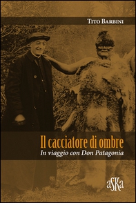 Il cacciatore di ombre. In viaggio con don Patagonia - Librerie.coop