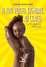 Il tuo volto, Signore, io cerco. A tu per tu con Dio - Librerie.coop