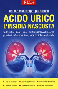 Acido urico l'insidia nascosta. Se lo riduci salvi i reni, eviti il rischio di calcoli, previeni infiammazioni, infarto, ictus e diabete - Librerie.coop