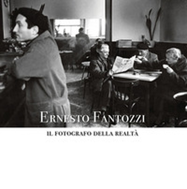 Ernesto Fantozzi. Il fotografo della realtà - Librerie.coop Ernesto Fantozzi. Il fotografo della realtà - Librerie.coop