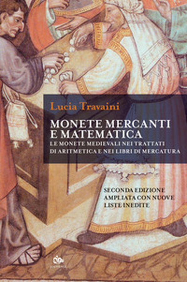 Monete, mercanti e matematica. Le monete medievali nei trattati di aritmetica e nei libri di mercatura - Librerie.coop Monete, mercanti e matematica. Le monete medievali nei trattati di aritmetica e nei libri di mercatura - Librerie.coop