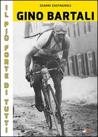 Gino Bartali il più forte di tutti. Su strada e contro l'uomo anche più forte di Coppi - Librerie.coop Gino Bartali il più forte di tutti. Su strada e contro l'uomo anche più forte di Coppi - Librerie.coop
