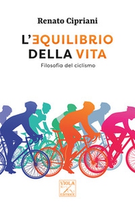 L'equilibrio della vita. Filosofia del ciclismo - Librerie.coop