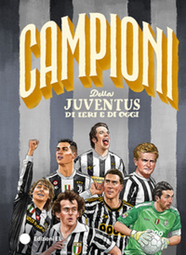 Campioni della Juventus di ieri e di oggi - Librerie.coop Campioni della Juventus di ieri e di oggi - Librerie.coop